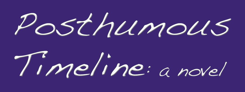 Posthumous Timeline: a novel